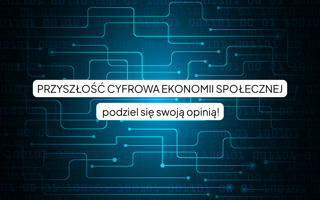 Przyszłość cyfrowa ekonomii społecznej – podziel się swoją opinią!