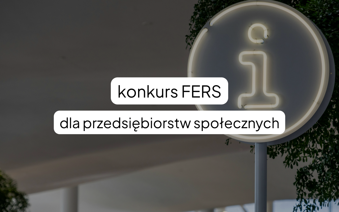 Konkurs FERS: Wzmocnienie Przedsiębiorstw Społecznych w reintegracji