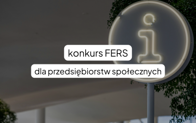 Konkurs FERS: Wzmocnienie Przedsiębiorstw Społecznych w reintegracji